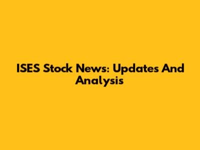 ISES Stock News: Updates And Analysis