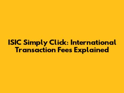 ISIC Simply Click: International Transaction Fees Explained