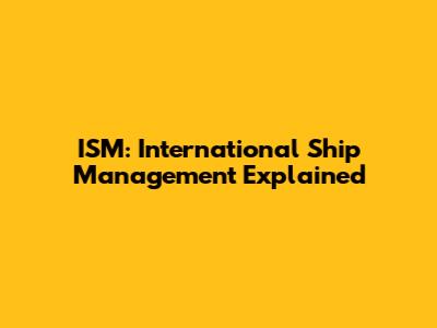 ISM: International Ship Management Explained