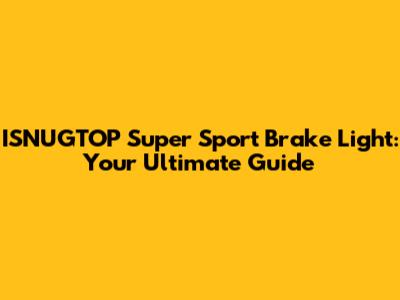 ISNUGTOP Super Sport Brake Light: Your Ultimate Guide