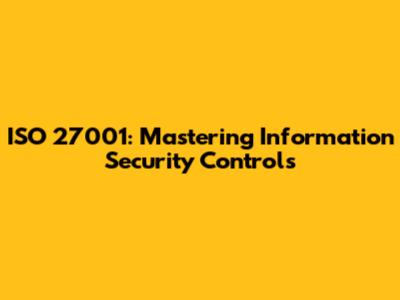 ISO 27001: Mastering Information Security Controls