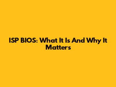 ISP BIOS: What It Is And Why It Matters