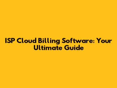 ISP Cloud Billing Software: Your Ultimate Guide