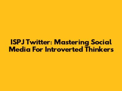 ISPJ Twitter: Mastering Social Media For Introverted Thinkers