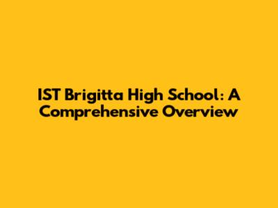 IST Brigitta High School: A Comprehensive Overview