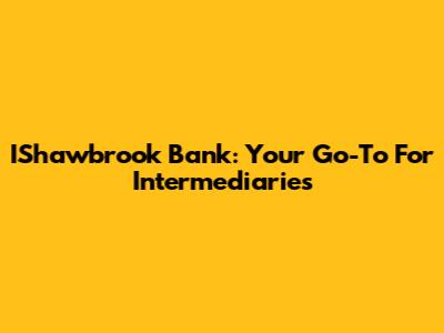 IShawbrook Bank: Your Go-To For Intermediaries