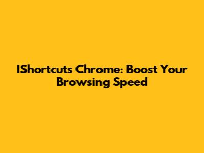 IShortcuts Chrome: Boost Your Browsing Speed