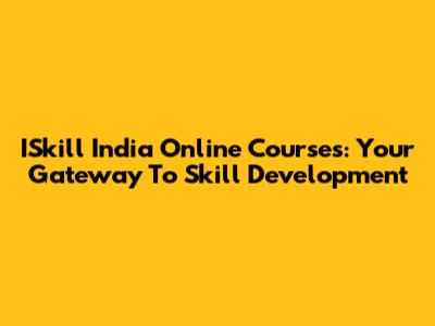 ISkill India Online Courses: Your Gateway To Skill Development