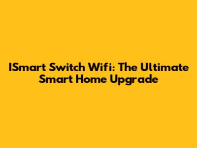 ISmart Switch Wifi: The Ultimate Smart Home Upgrade
