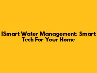 ISmart Water Management: Smart Tech For Your Home