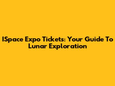 ISpace Expo Tickets: Your Guide To Lunar Exploration