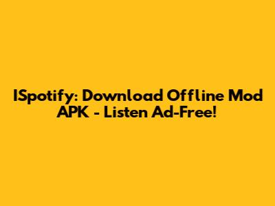ISpotify: Download Offline Mod APK - Listen Ad-Free!