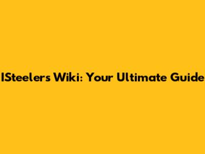 ISteelers Wiki: Your Ultimate Guide