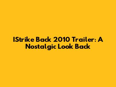 IStrike Back 2010 Trailer: A Nostalgic Look Back