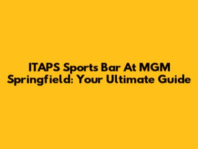 ITAPS Sports Bar At MGM Springfield: Your Ultimate Guide