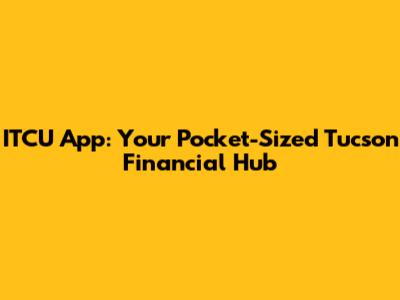 ITCU App: Your Pocket-Sized Tucson Financial Hub