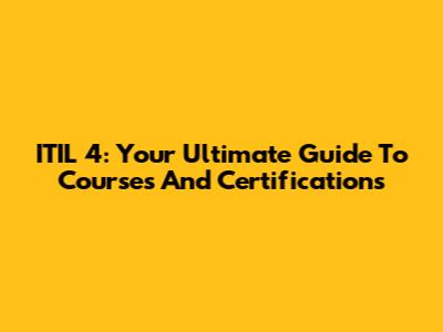 ITIL 4: Your Ultimate Guide To Courses And Certifications