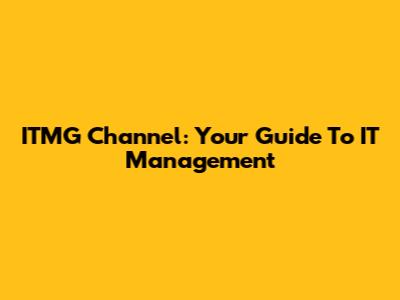 ITMG Channel: Your Guide To IT Management