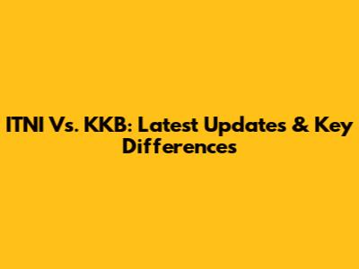 ITNI Vs. KKB: Latest Updates & Key Differences