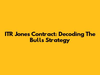 ITR Jones Contract: Decoding The Bulls' Strategy