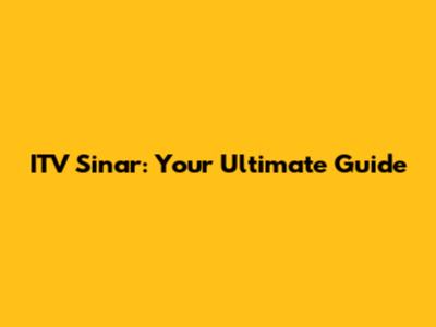 ITV Sinar: Your Ultimate Guide