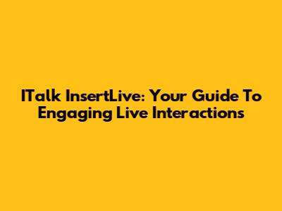 ITalk InsertLive: Your Guide To Engaging Live Interactions