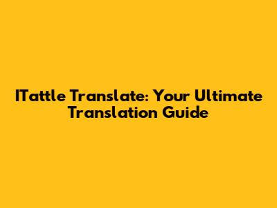 ITattle Translate: Your Ultimate Translation Guide