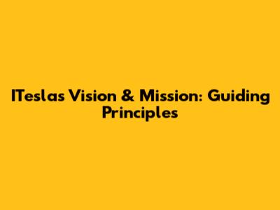 ITesla's Vision & Mission: Guiding Principles