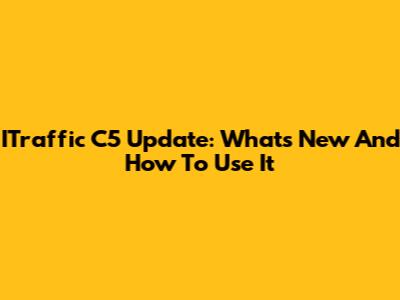 ITraffic C5 Update: What's New And How To Use It