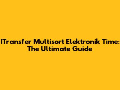 ITransfer Multisort Elektronik Time: The Ultimate Guide