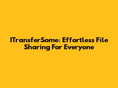 ITransferSome: Effortless File Sharing For Everyone