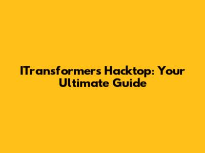 ITransformers Hacktop: Your Ultimate Guide