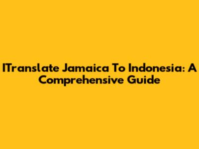 ITranslate Jamaica To Indonesia: A Comprehensive Guide