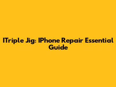 ITriple Jig: IPhone Repair Essential Guide