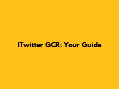 ITwitter GCR: Your Guide