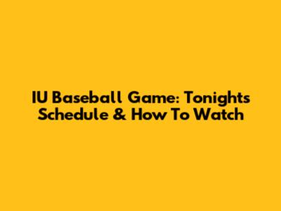 IU Baseball Game: Tonight's Schedule & How To Watch