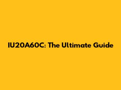 IU20A60C: The Ultimate Guide