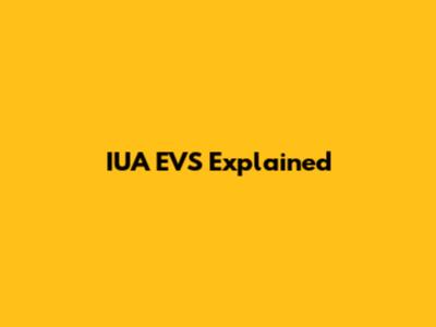 IUA EVS Explained