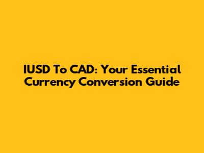 IUSD To CAD: Your Essential Currency Conversion Guide