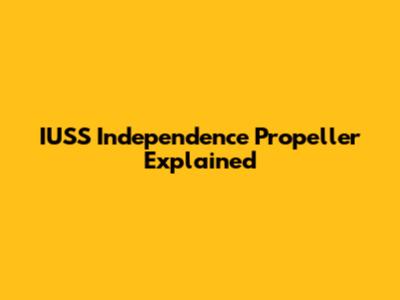 IUSS Independence Propeller Explained