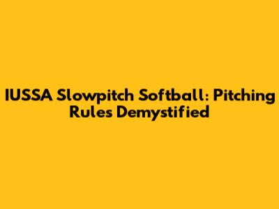 IUSSA Slowpitch Softball: Pitching Rules Demystified