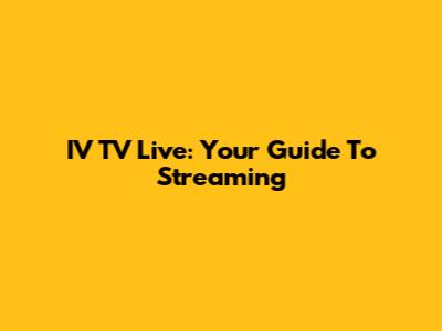 IV TV Live: Your Guide To Streaming