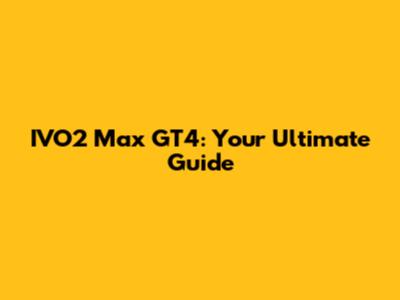 IVO2 Max GT4: Your Ultimate Guide