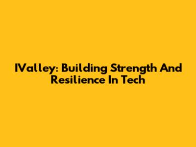 IValley: Building Strength And Resilience In Tech