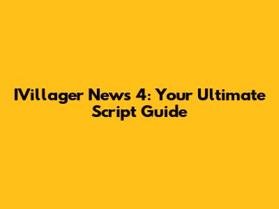 IVillager News 4: Your Ultimate Script Guide
