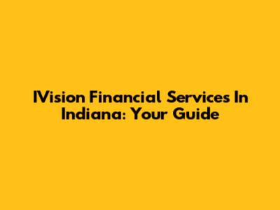 IVision Financial Services In Indiana: Your Guide
