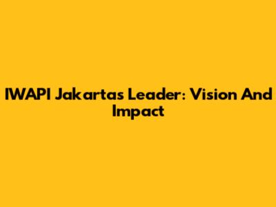 IWAPI Jakarta's Leader: Vision And Impact