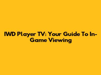 IWD Player TV: Your Guide To In-Game Viewing