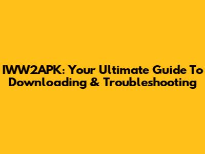 IWW2APK: Your Ultimate Guide To Downloading & Troubleshooting