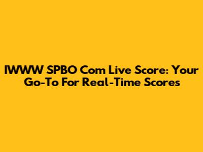 IWWW SPBO Com Live Score: Your Go-To For Real-Time Scores